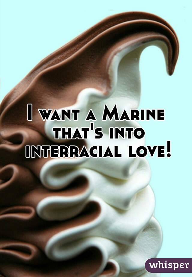 I want a Marine that's into interracial love!