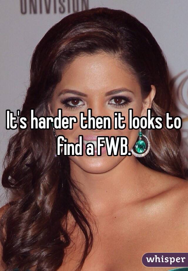 It's harder then it looks to find a FWB. 