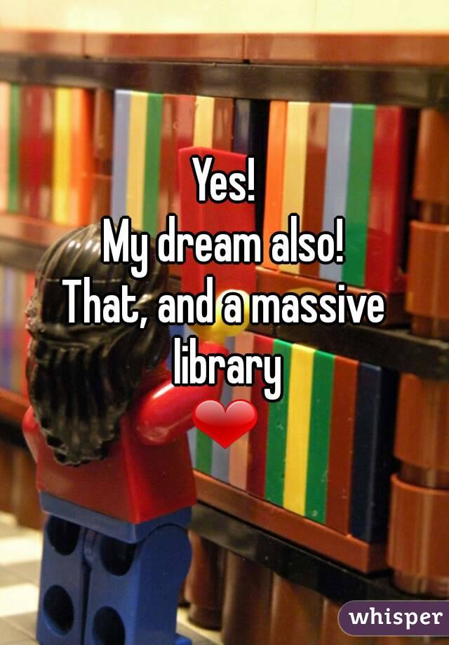 Yes!
My dream also!
That, and a massive library
❤
