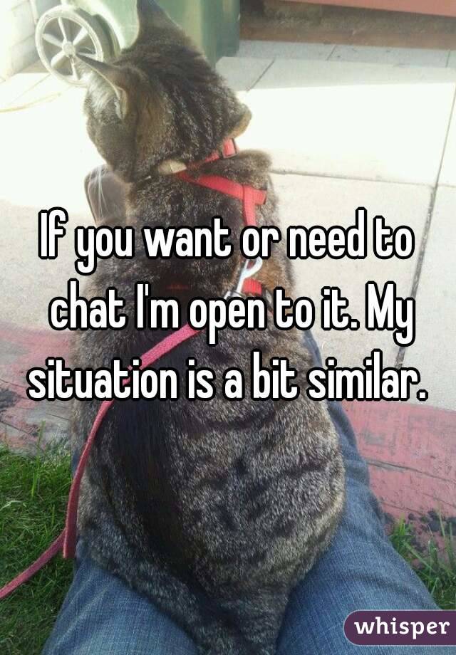 If you want or need to chat I'm open to it. My situation is a bit similar. 