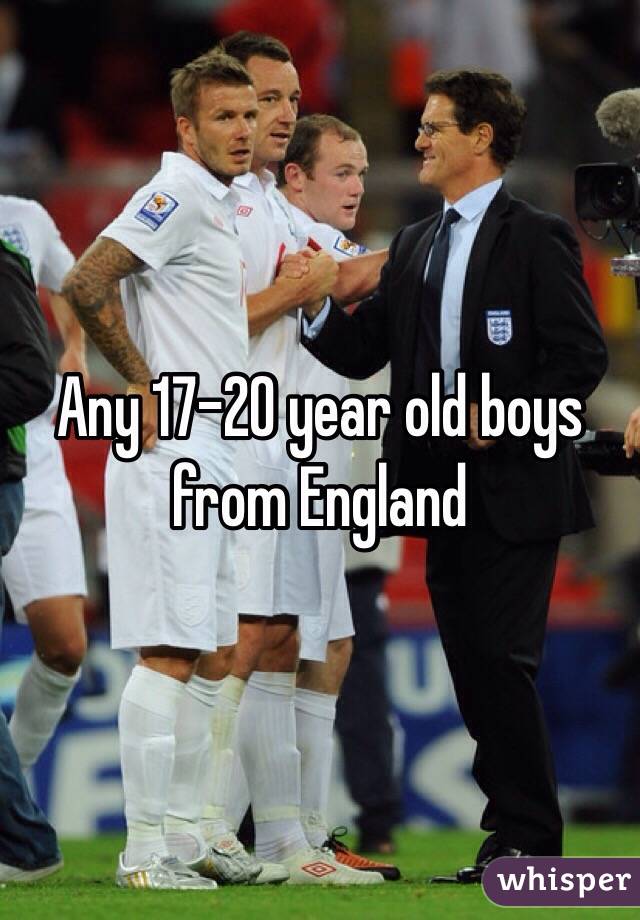 Any 17-20 year old boys from England 