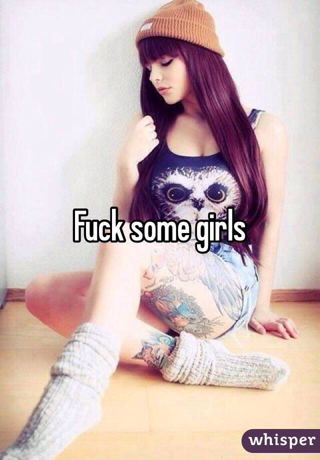 Fuck some girls