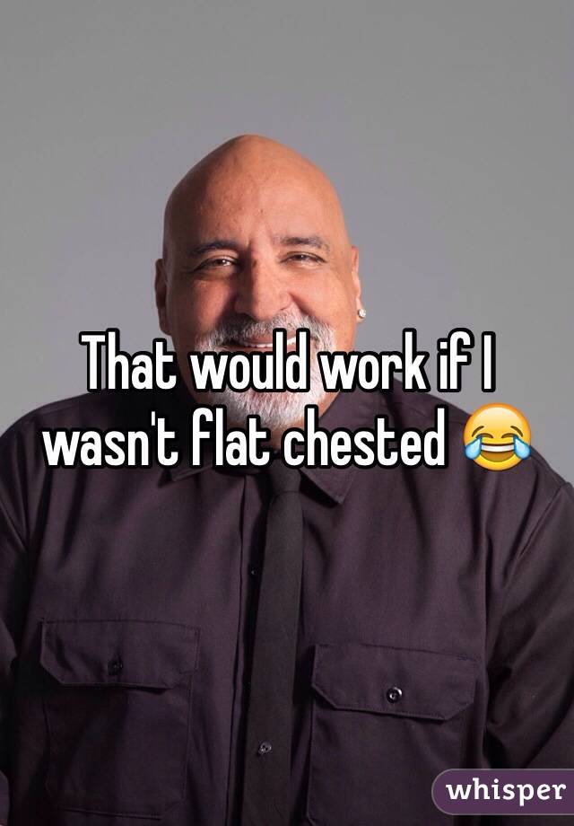 That would work if I wasn't flat chested 😂