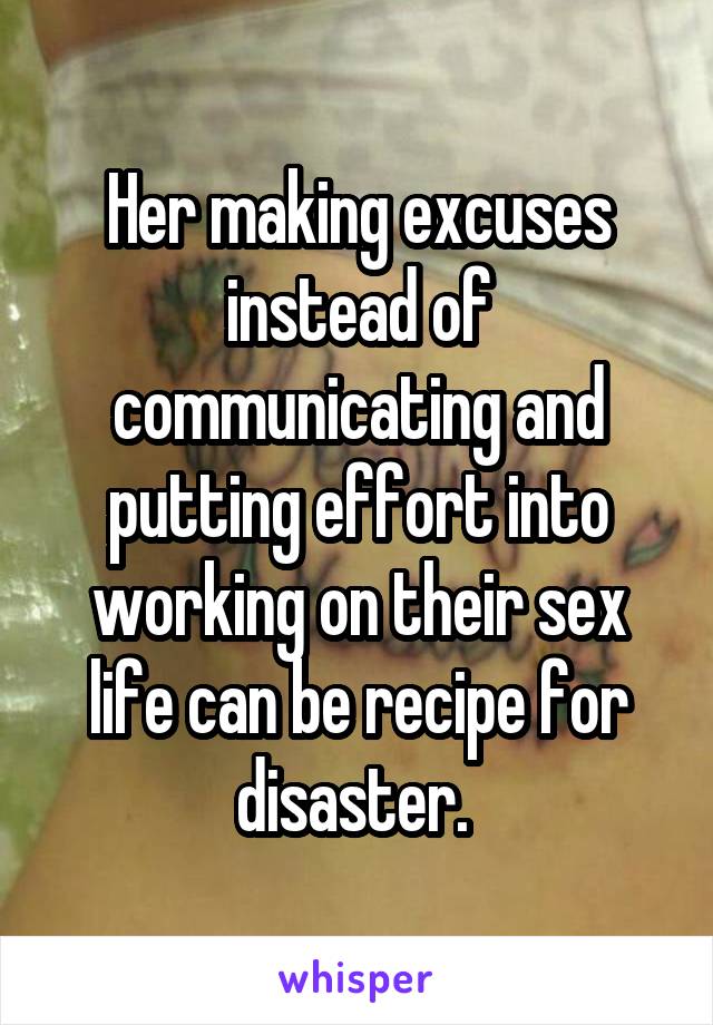 Her making excuses instead of communicating and putting effort into working on their sex life can be recipe for disaster. 