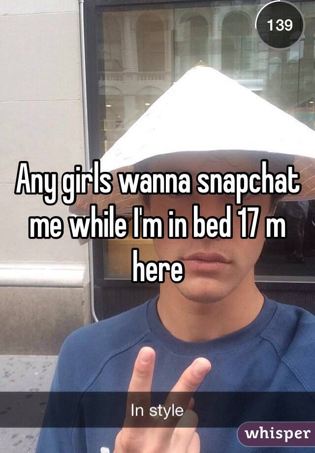 Any girls wanna snapchat me while I'm in bed 17 m here 