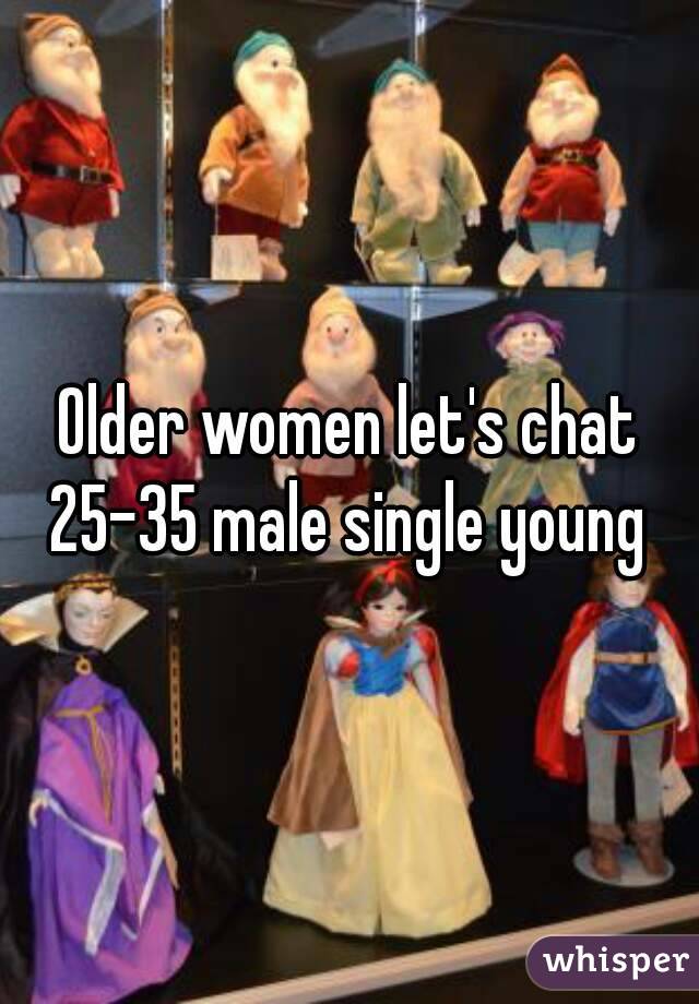 Older women let's chat 25-35 male single young 