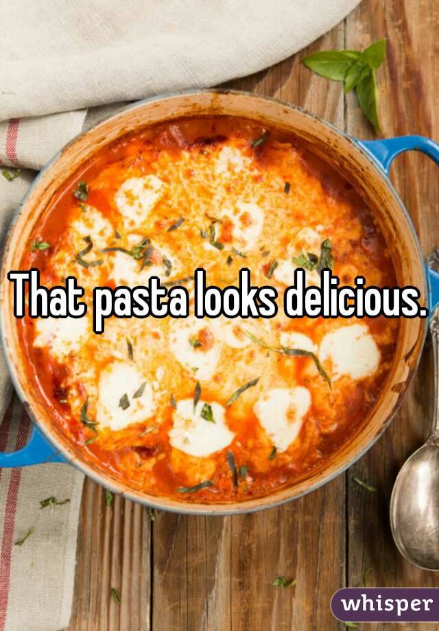 That pasta looks delicious.