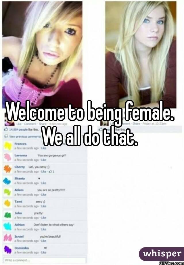 Welcome to being female.  We all do that.  