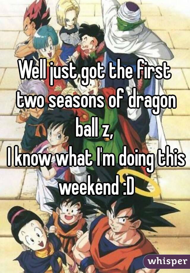 Well just got the first two seasons of dragon ball z, 
 I know what I'm doing this weekend :D
