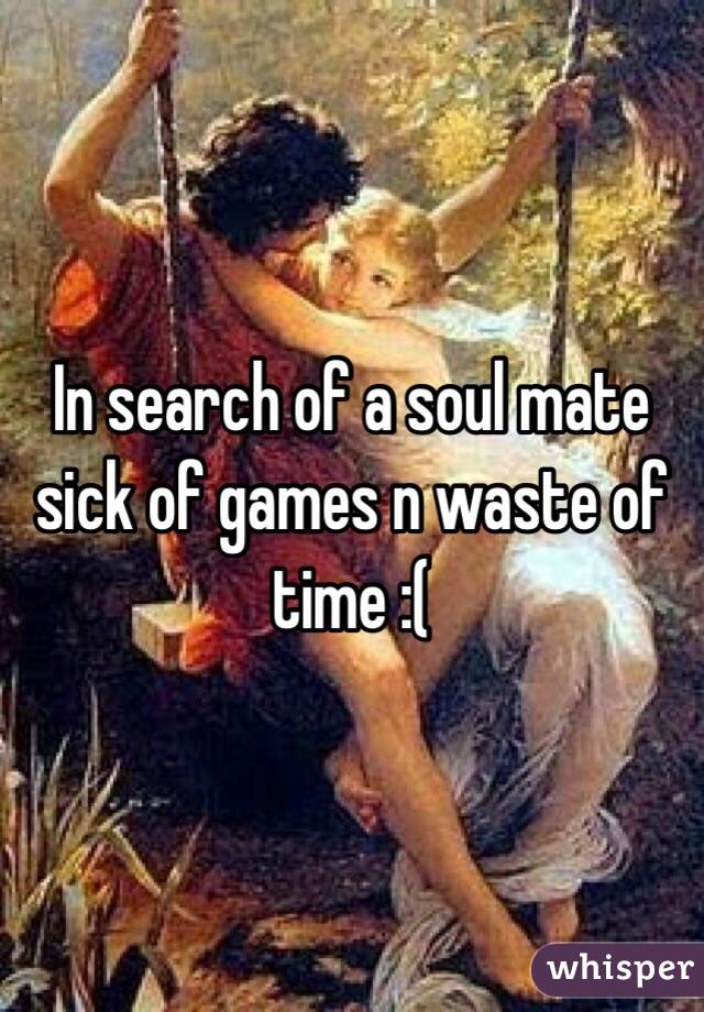 In search of a soul mate sick of games n waste of time :(
