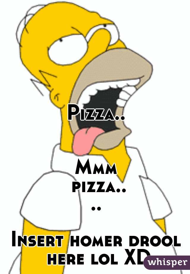 Pizza..


Mmm pizza....

Insert homer drool here lol XD