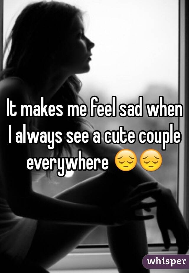 It makes me feel sad when I always see a cute couple everywhere 😔😔