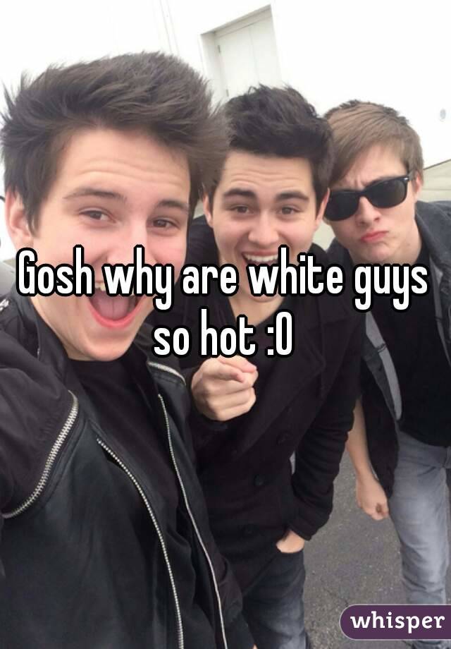 Gosh why are white guys so hot :O 
