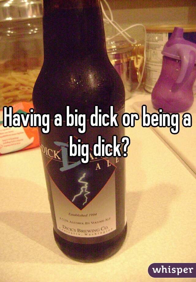 Having a big dick or being a big dick?