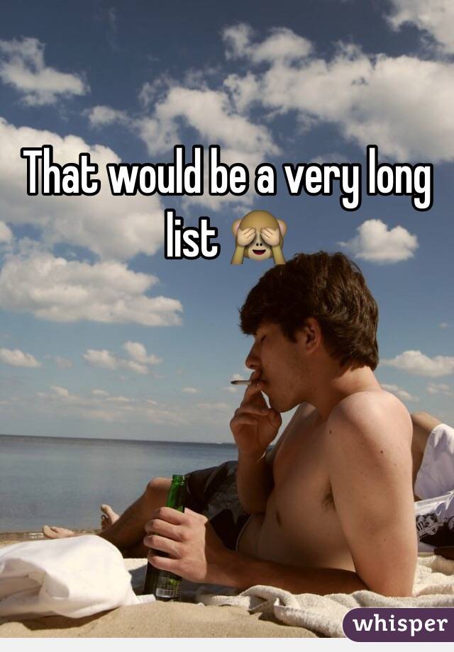 That would be a very long list 🙈