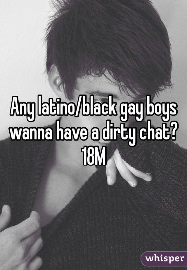 Any latino/black gay boys wanna have a dirty chat? 18M 