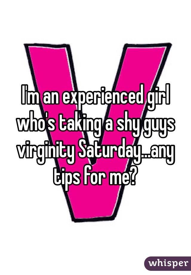 I'm an experienced girl who's taking a shy guys virginity Saturday...any tips for me?