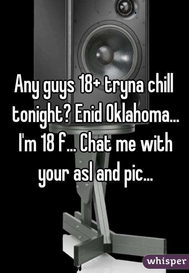 Any guys 18+ tryna chill tonight? Enid Oklahoma... I'm 18 f... Chat me with your asl and pic...