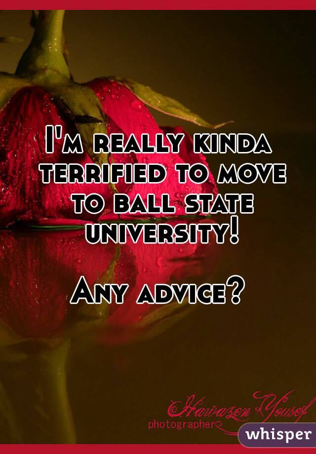 I'm really kinda terrified to move to ball state university!

Any advice?

