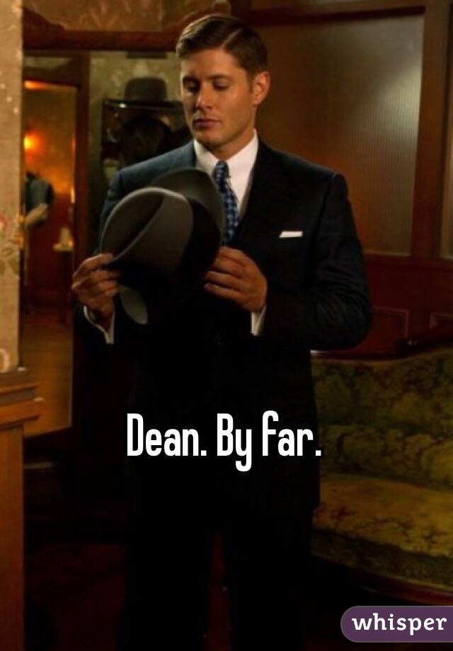 Dean. By far.