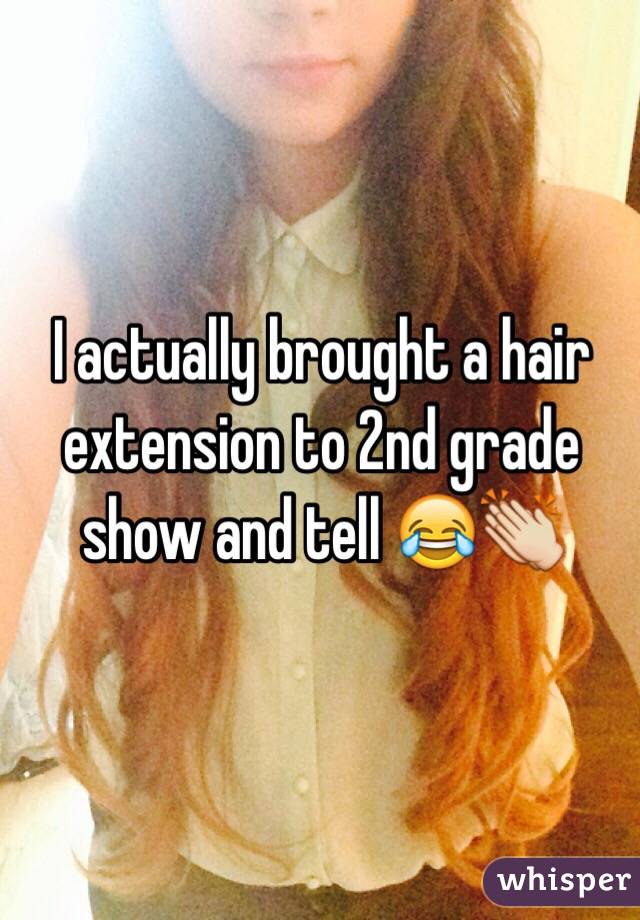 I actually brought a hair extension to 2nd grade show and tell 😂👏