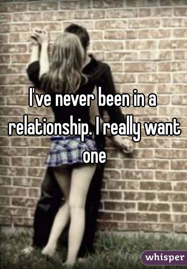 I've never been in a relationship. I really want one