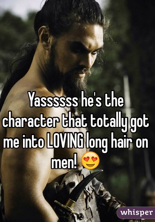 Yassssss he's the character that totally got me into LOVING long hair on men! 😍