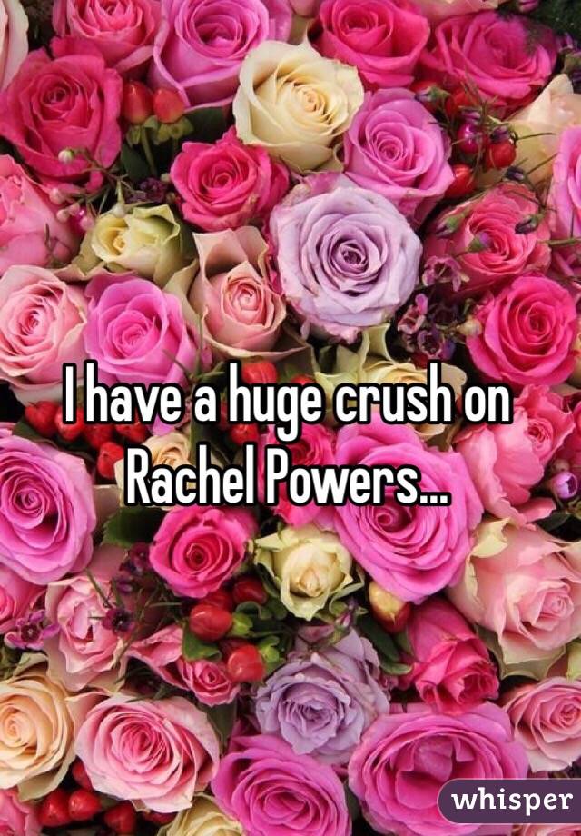 I have a huge crush on Rachel Powers...
