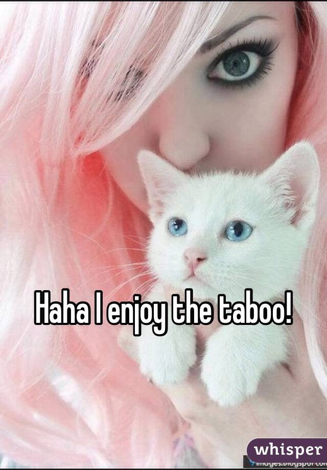 Haha I enjoy the taboo!
