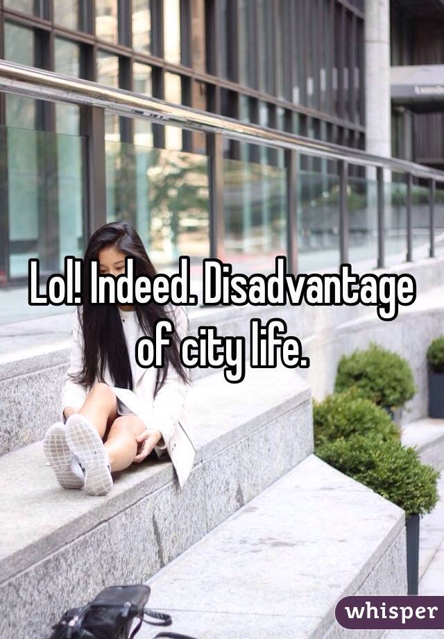 Lol! Indeed. Disadvantage of city life. 