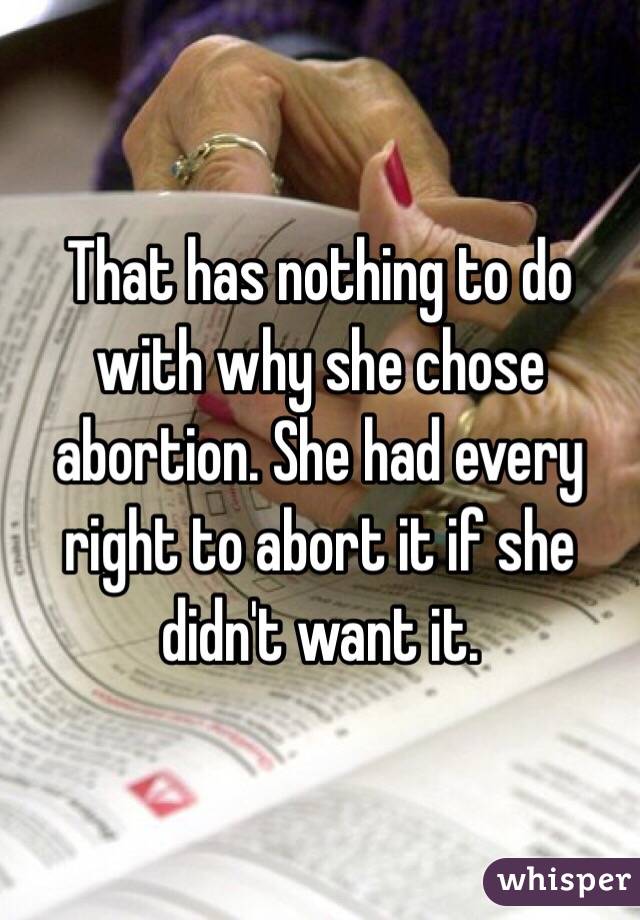 That has nothing to do with why she chose abortion. She had every right to abort it if she didn't want it.