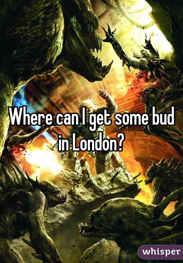 Where can I get some bud in London?