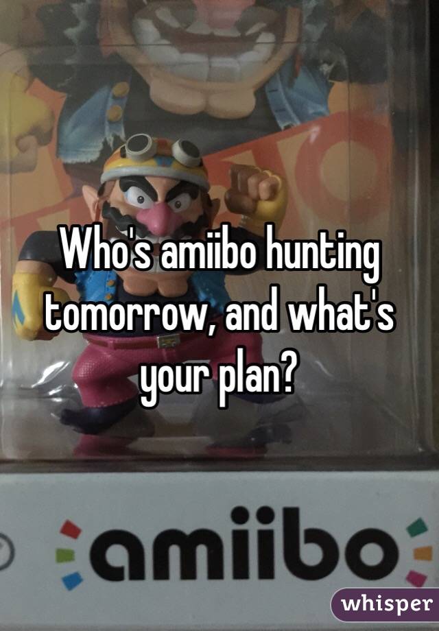 Who's amiibo hunting tomorrow, and what's your plan?