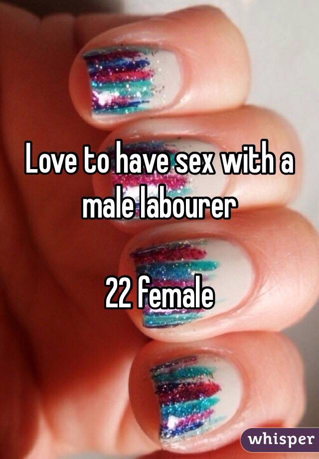 Love to have sex with a male labourer 

22 female 