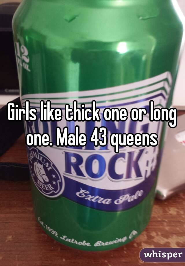 Girls like thick one or long one. Male 43 queens 