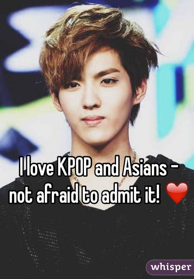 I love KPOP and Asians - not afraid to admit it! ❤️