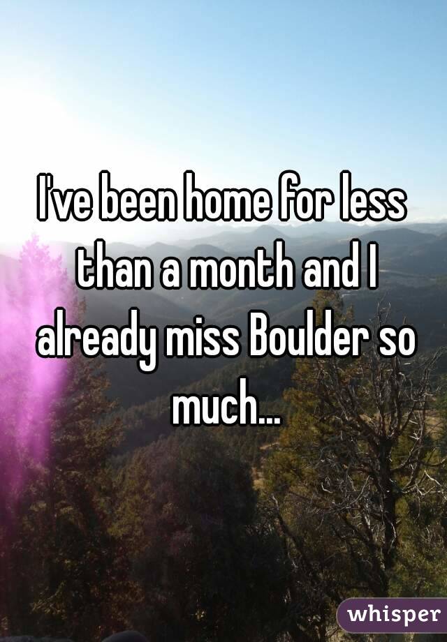 I've been home for less than a month and I already miss Boulder so much...