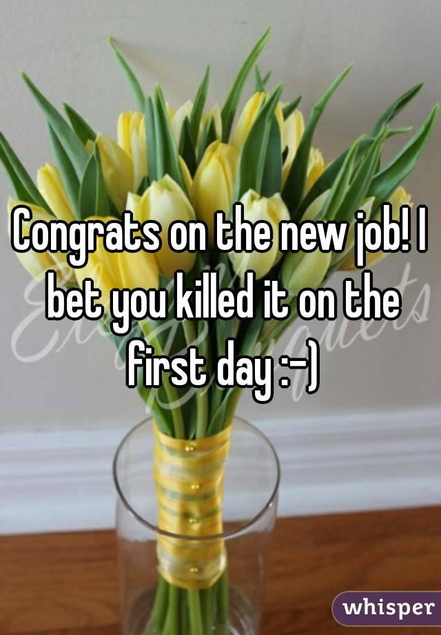 Congrats on the new job! I bet you killed it on the first day :-)