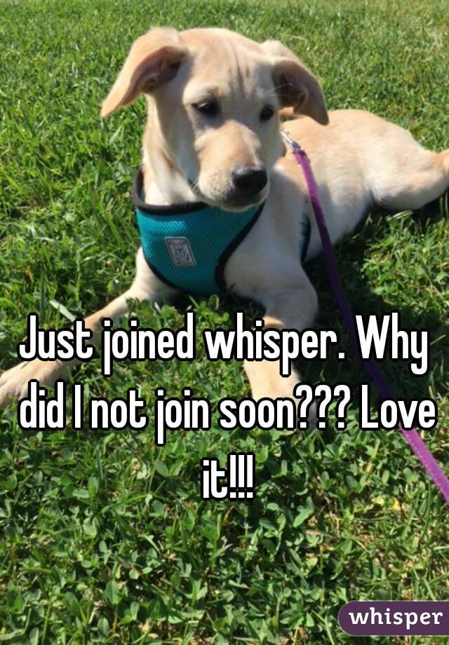 Just joined whisper. Why did I not join soon??? Love it!!!
