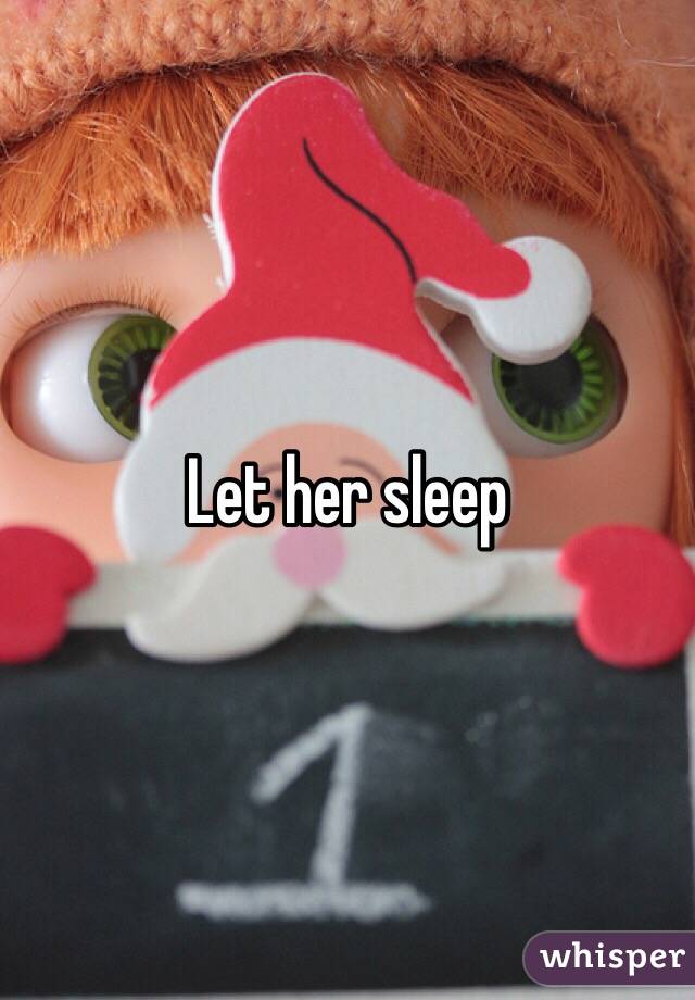 Let her sleep 