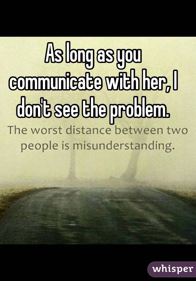 As long as you communicate with her, I don't see the problem. 