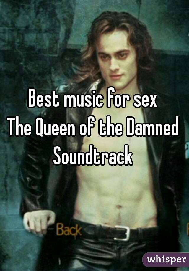 Best music for sex
The Queen of the Damned
Soundtrack