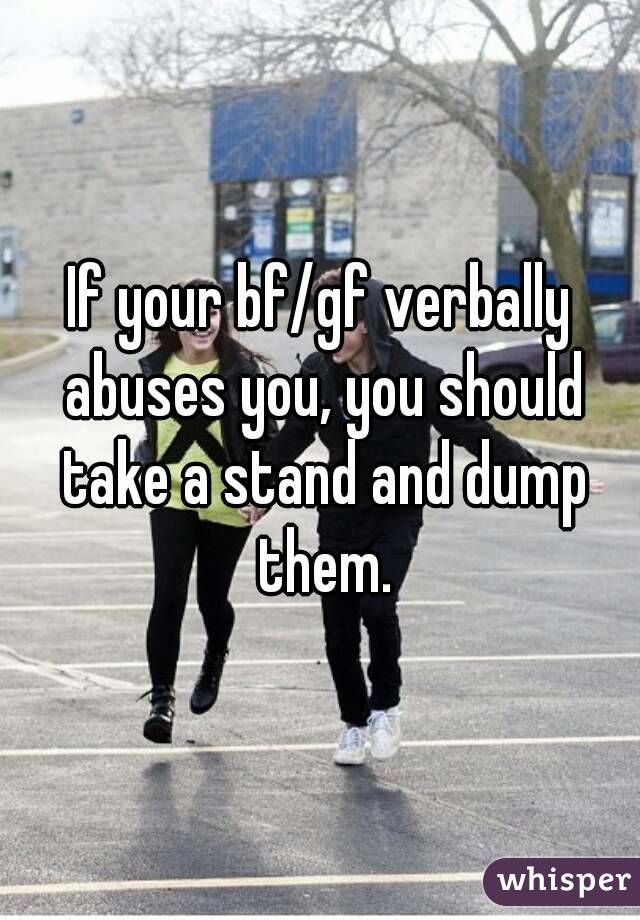 If your bf/gf verbally abuses you, you should take a stand and dump them.