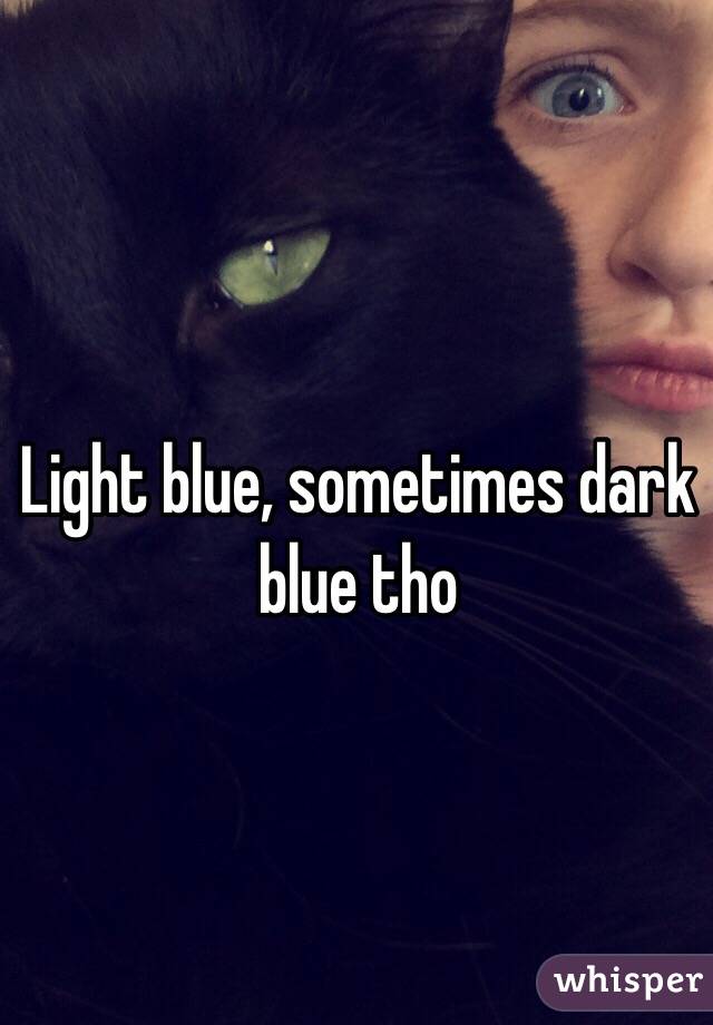 Light blue, sometimes dark blue tho