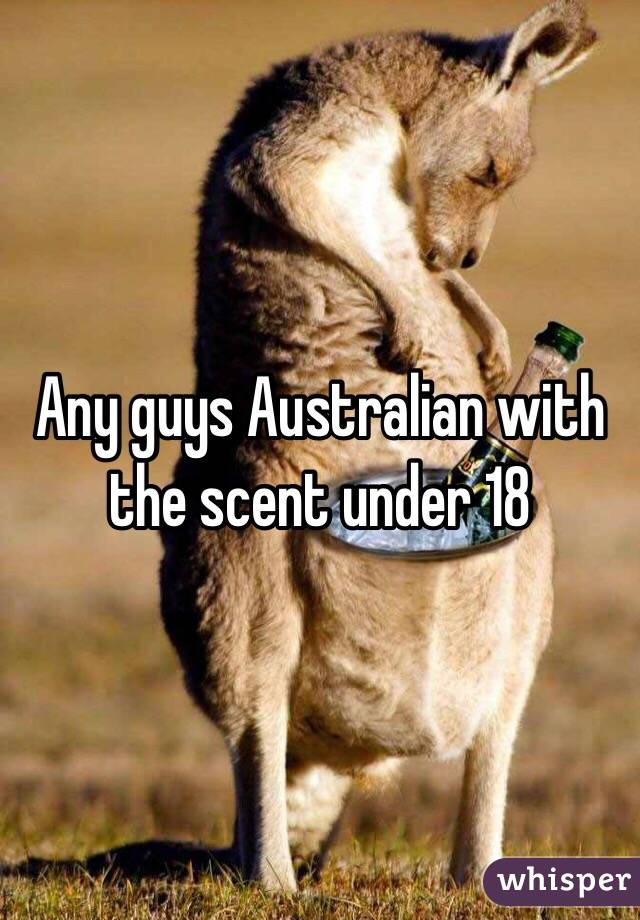 Any guys Australian with the scent under 18