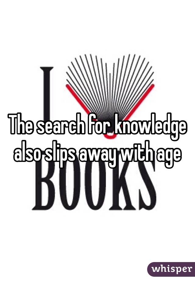 The search for knowledge also slips away with age 