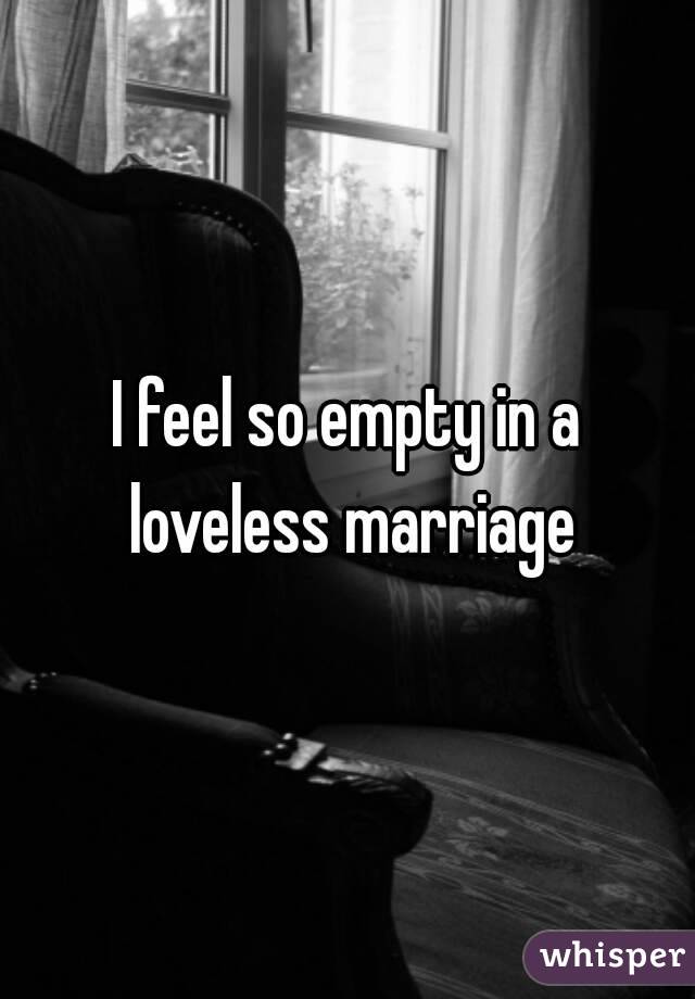 I feel so empty in a loveless marriage