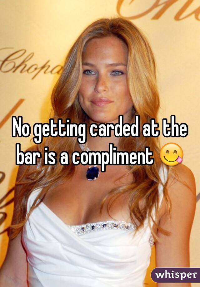 No getting carded at the bar is a compliment 😋