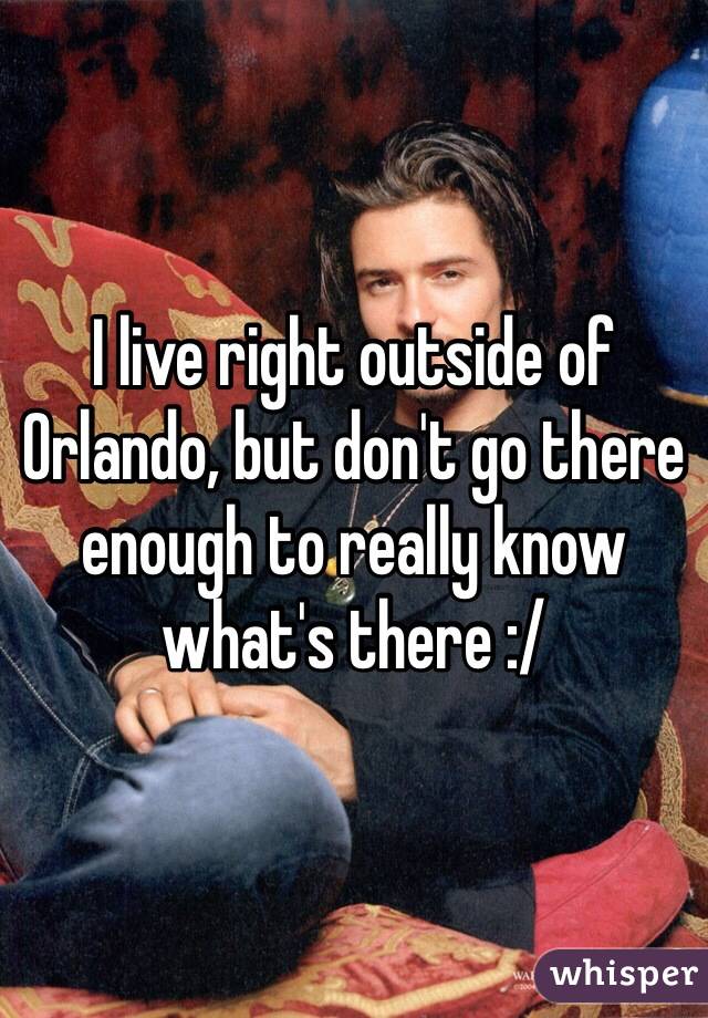 I live right outside of Orlando, but don't go there enough to really know what's there :/