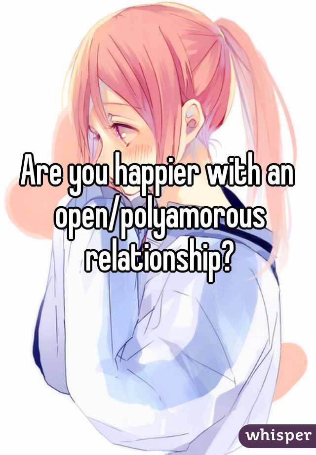 Are you happier with an open/polyamorous relationship?